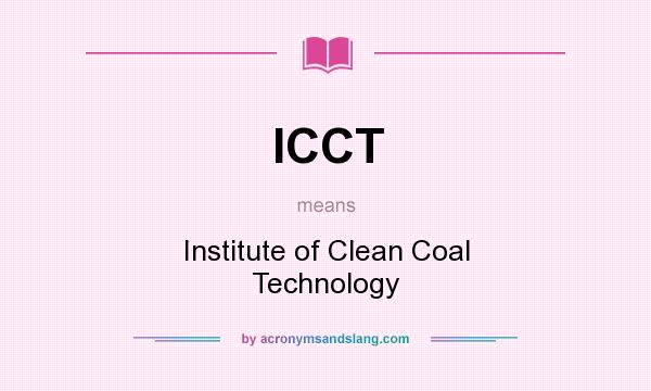 What does ICCT mean? It stands for Institute of Clean Coal Technology