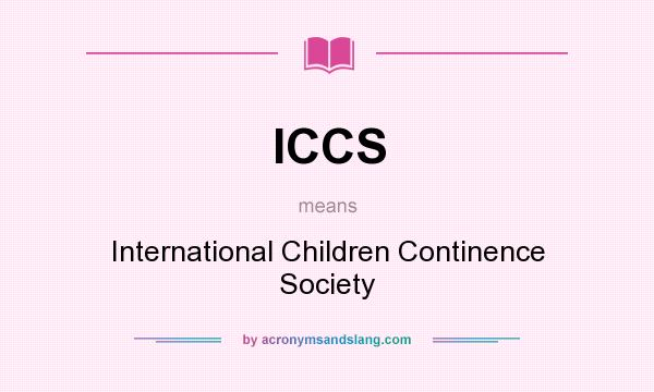 What does ICCS mean? It stands for International Children Continence Society