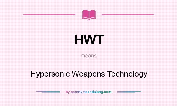 What does HWT mean? It stands for Hypersonic Weapons Technology