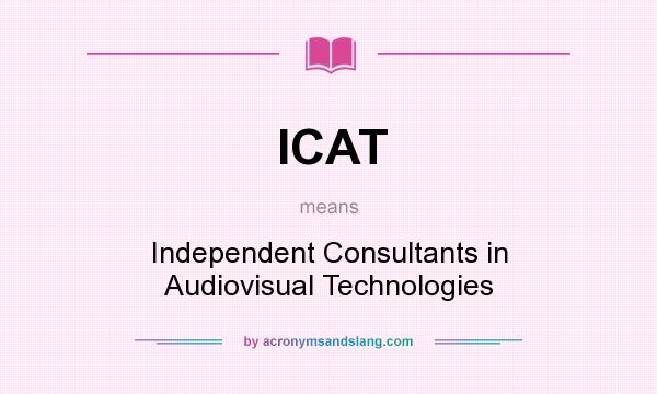 What does ICAT mean? It stands for Independent Consultants in Audiovisual Technologies