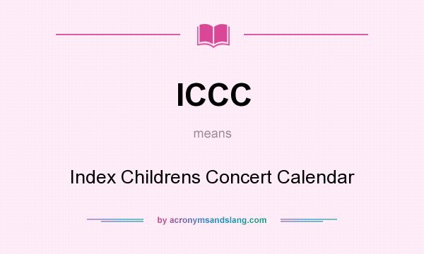 What does ICCC mean? It stands for Index Childrens Concert Calendar