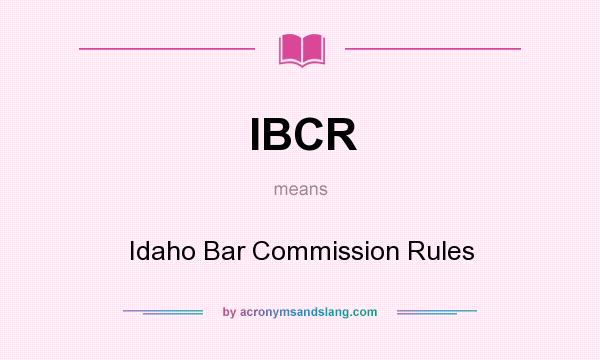What does IBCR mean? It stands for Idaho Bar Commission Rules