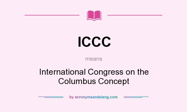 What does ICCC mean? It stands for International Congress on the Columbus Concept