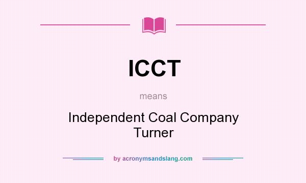 What does ICCT mean? It stands for Independent Coal Company Turner
