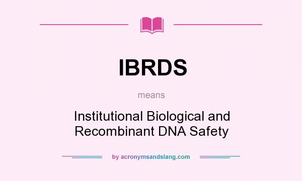 What does IBRDS mean? It stands for Institutional Biological and Recombinant DNA Safety