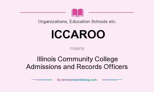 What does ICCAROO mean? It stands for Illinois Community College Admissions and Records Officers