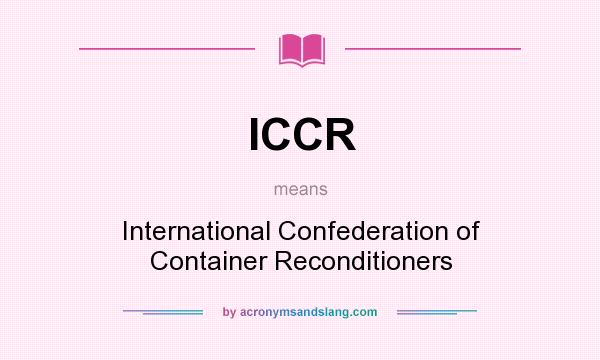 What does ICCR mean? It stands for International Confederation of Container Reconditioners