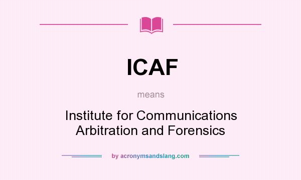 What does ICAF mean? It stands for Institute for Communications Arbitration and Forensics