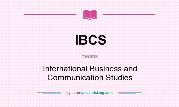 What does IBCS mean? It stands for International Business and Communication Studies