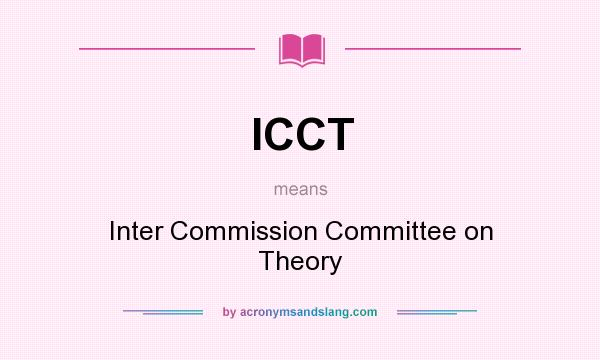 What does ICCT mean? It stands for Inter Commission Committee on Theory