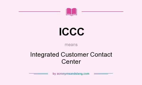 What does ICCC mean? It stands for Integrated Customer Contact Center