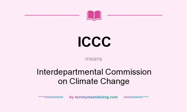 What does ICCC mean? It stands for Interdepartmental Commission on Climate Change