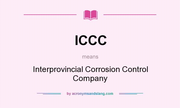 What does ICCC mean? It stands for Interprovincial Corrosion Control Company