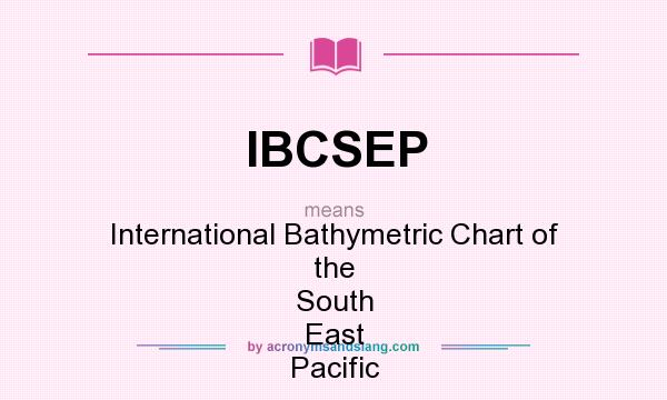 What does IBCSEP mean? It stands for International Bathymetric Chart of the South East Pacific