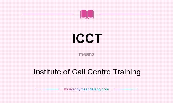 What does ICCT mean? It stands for Institute of Call Centre Training