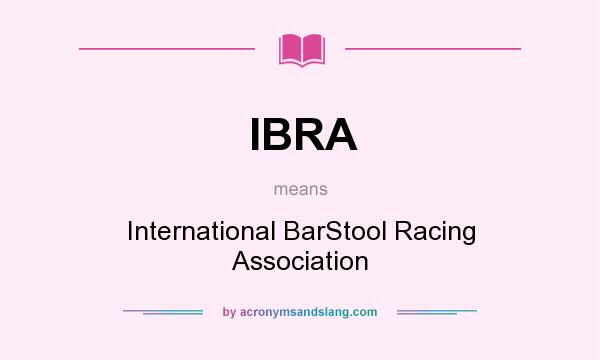 What does IBRA mean? It stands for International BarStool Racing Association
