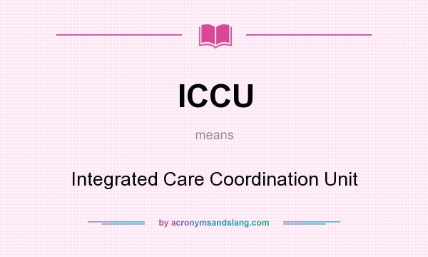 What does ICCU mean? It stands for Integrated Care Coordination Unit