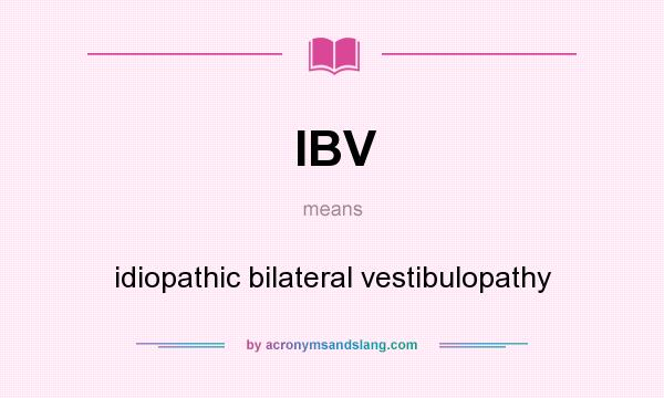 What does IBV mean? It stands for idiopathic bilateral vestibulopathy