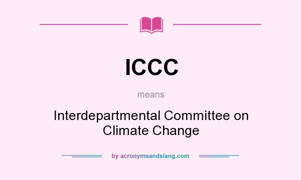 What does ICCC mean? It stands for Interdepartmental Committee on Climate Change