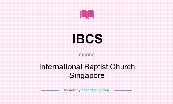 What does IBCS mean? It stands for International Baptist Church Singapore
