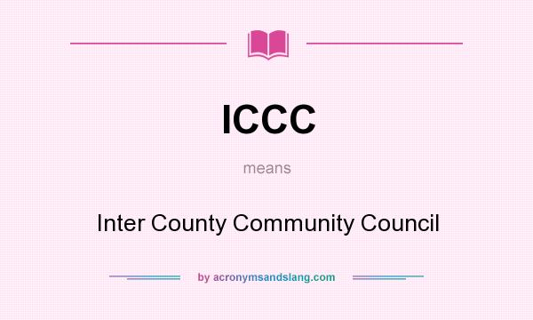 What does ICCC mean? It stands for Inter County Community Council