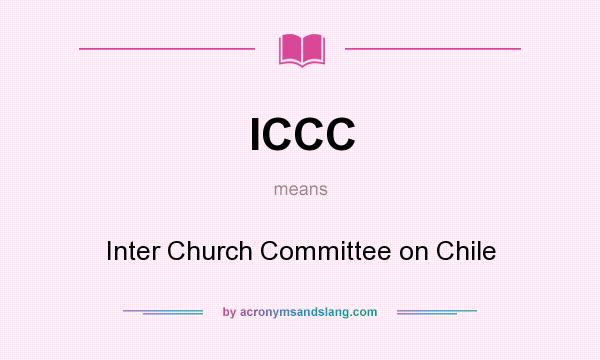 What does ICCC mean? It stands for Inter Church Committee on Chile