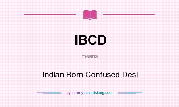 What does IBCD mean? It stands for Indian Born Confused Desi