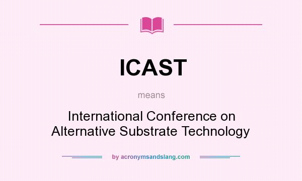 What does ICAST mean? It stands for International Conference on Alternative Substrate Technology