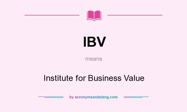 What does IBV mean? It stands for Institute for Business Value