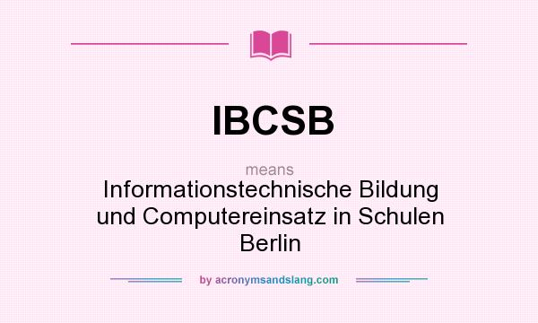 What does IBCSB mean? It stands for Informationstechnische Bildung und Computereinsatz in Schulen Berlin