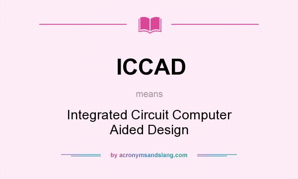 What does ICCAD mean? It stands for Integrated Circuit Computer Aided Design