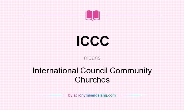 What does ICCC mean? It stands for International Council Community Churches