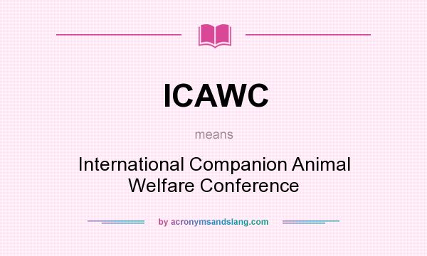 What does ICAWC mean? It stands for International Companion Animal Welfare Conference