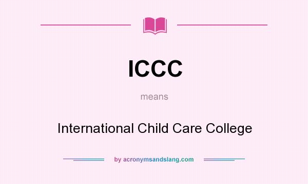 What does ICCC mean? It stands for International Child Care College