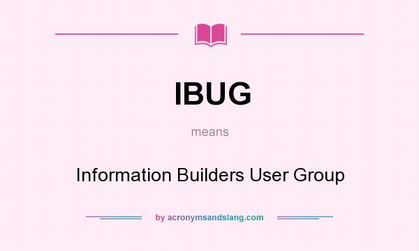 What does IBUG mean? It stands for Information Builders User Group