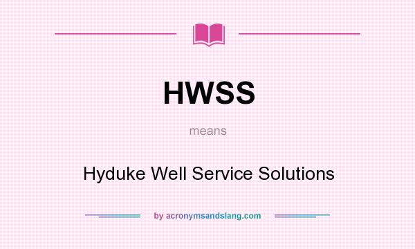 What does HWSS mean? It stands for Hyduke Well Service Solutions