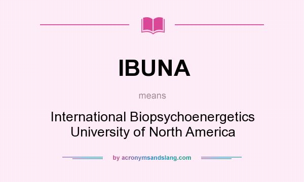 What does IBUNA mean? It stands for International Biopsychoenergetics University of North America