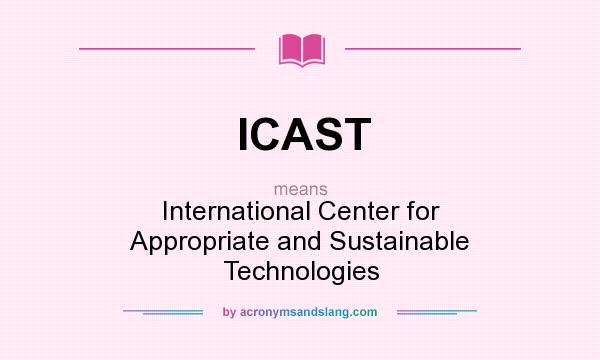 What does ICAST mean? It stands for International Center for Appropriate and Sustainable Technologies