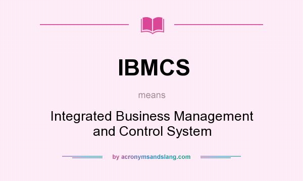 What does IBMCS mean? It stands for Integrated Business Management and Control System