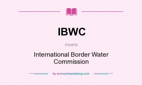 What does IBWC mean? It stands for International Border Water Commission