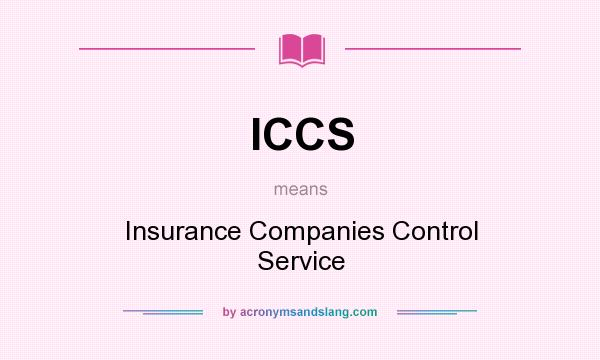 What does ICCS mean? It stands for Insurance Companies Control Service