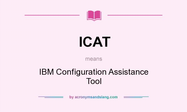 What does ICAT mean? It stands for IBM Configuration Assistance Tool
