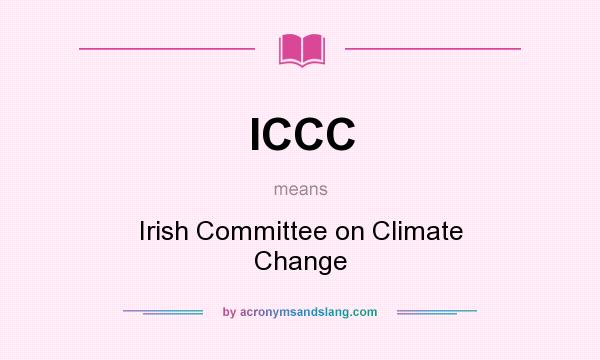 What does ICCC mean? It stands for Irish Committee on Climate Change