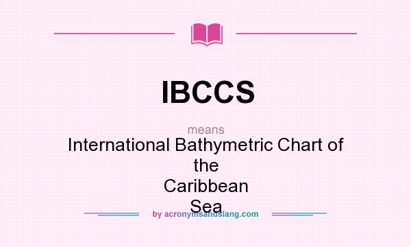 What does IBCCS mean? It stands for International Bathymetric Chart of the Caribbean Sea