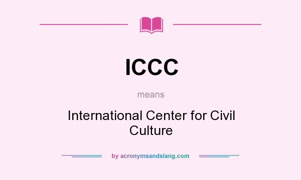 What does ICCC mean? It stands for International Center for Civil Culture