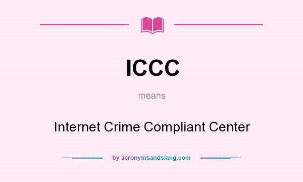 What does ICCC mean? It stands for Internet Crime Compliant Center