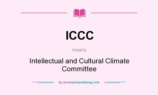 What does ICCC mean? It stands for Intellectual and Cultural Climate Committee