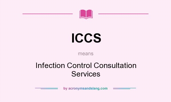 What does ICCS mean? It stands for Infection Control Consultation Services