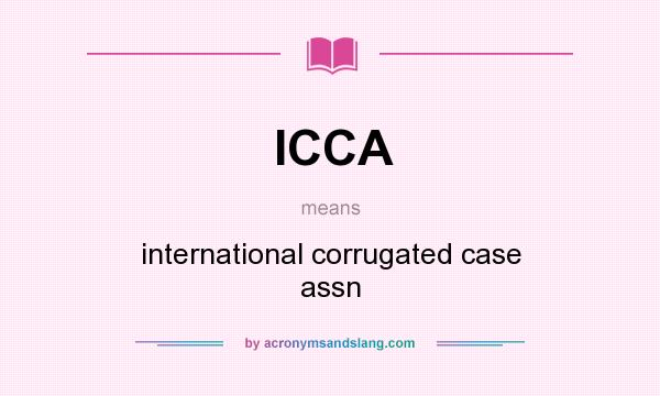 What does ICCA mean? It stands for international corrugated case assn