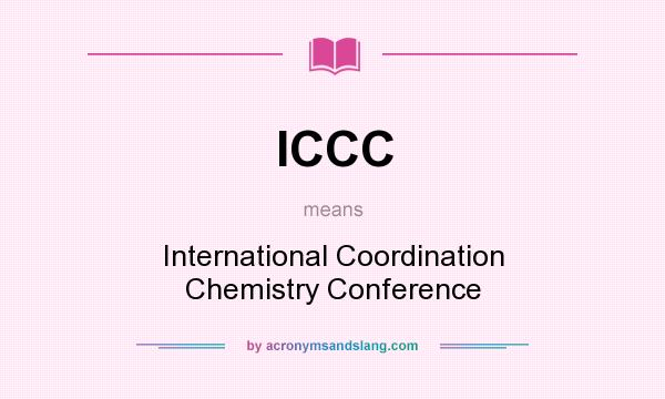 What does ICCC mean? It stands for International Coordination Chemistry Conference